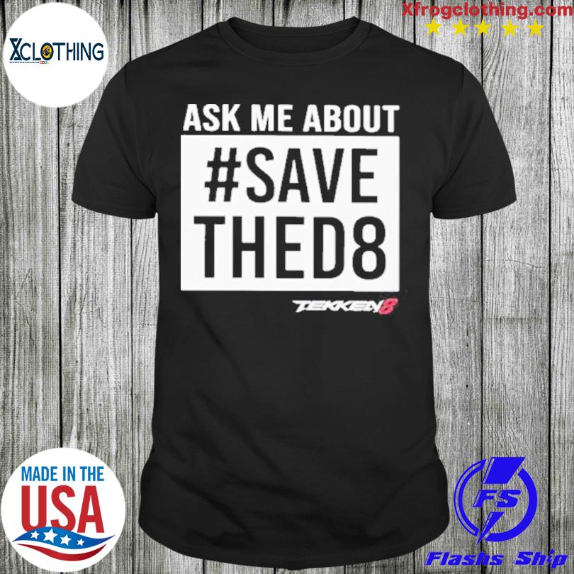 Ask Me About Save The 8 Tekken 8 shirt