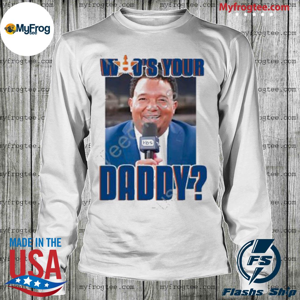 Astros who's your daddy shirt, hoodie, sweater, long sleeve and