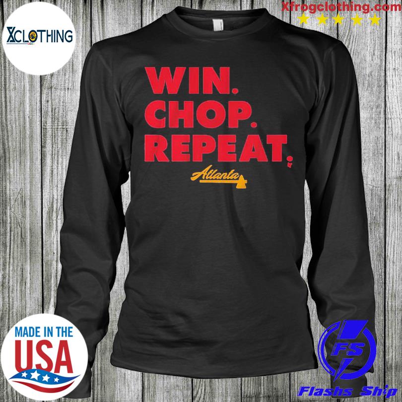 Atlanta Braves Win. Chop. Repeat. Shirt, hoodie, sweater, long sleeve and  tank top