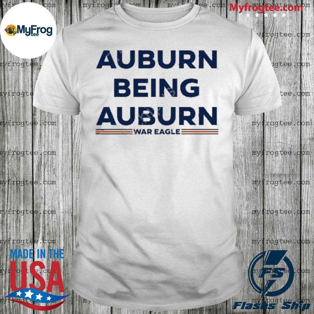 Auburn Being Auburn war eagle shirt