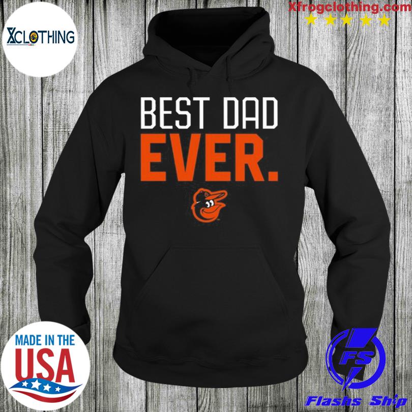 Baltimore Orioles Best Dad Ever Shirt - Bring Your Ideas, Thoughts