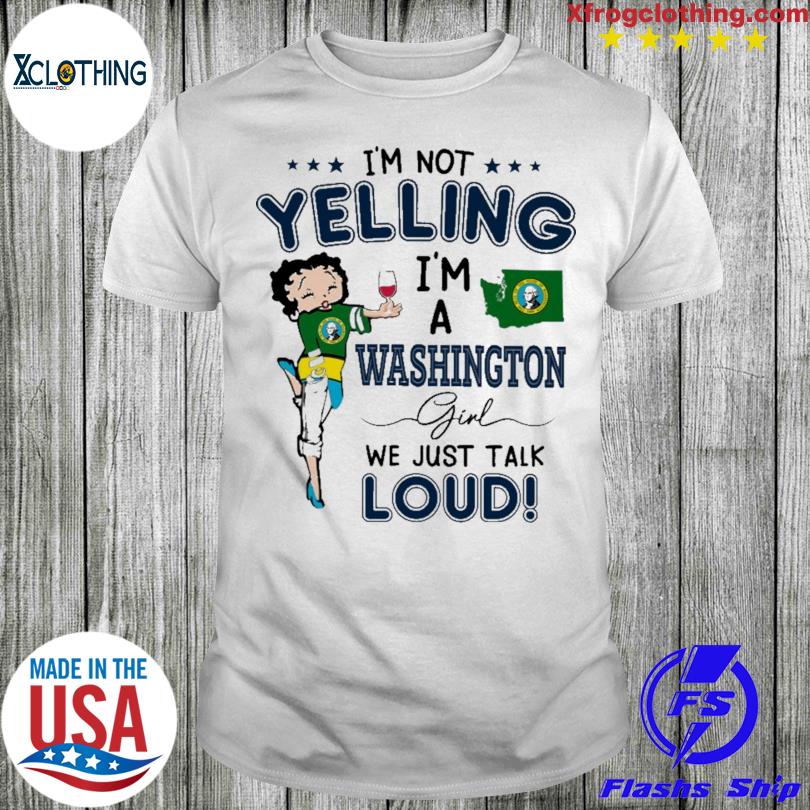 Betty Boop I'm not yelling I'm a Washington girl we just talk loud shirt