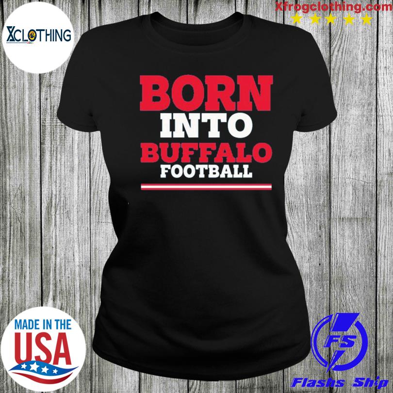 Born into Buffalo football shirt, hoodie, sweater, long sleeve and