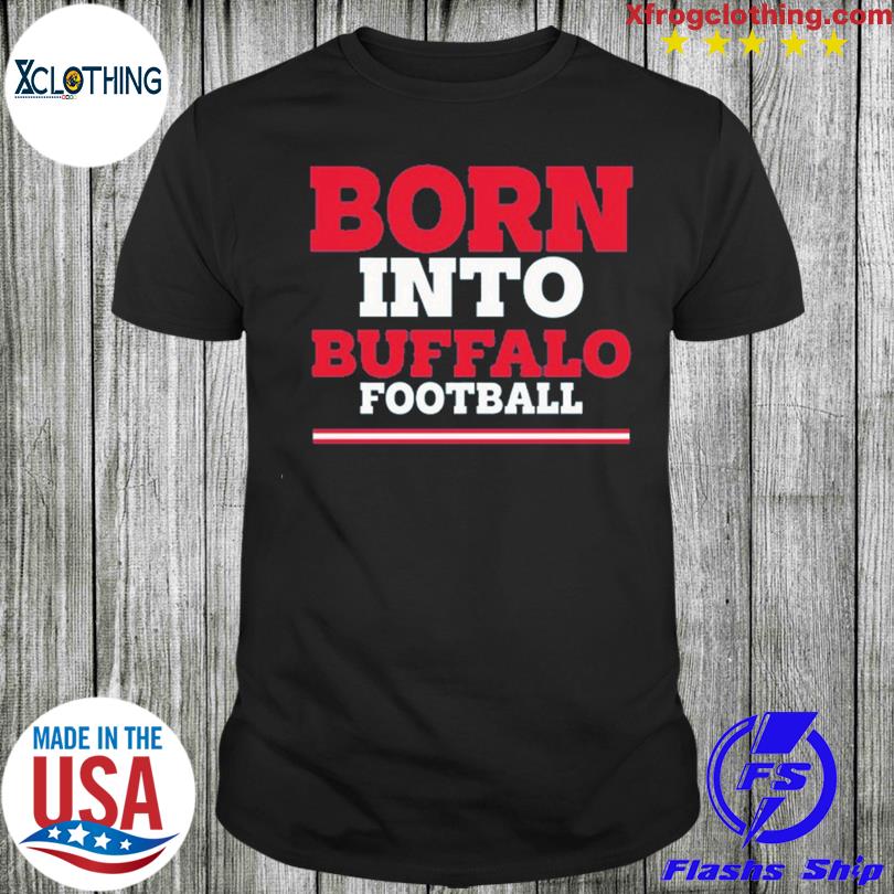 Born into Buffalo football shirt, hoodie, sweater, long sleeve and