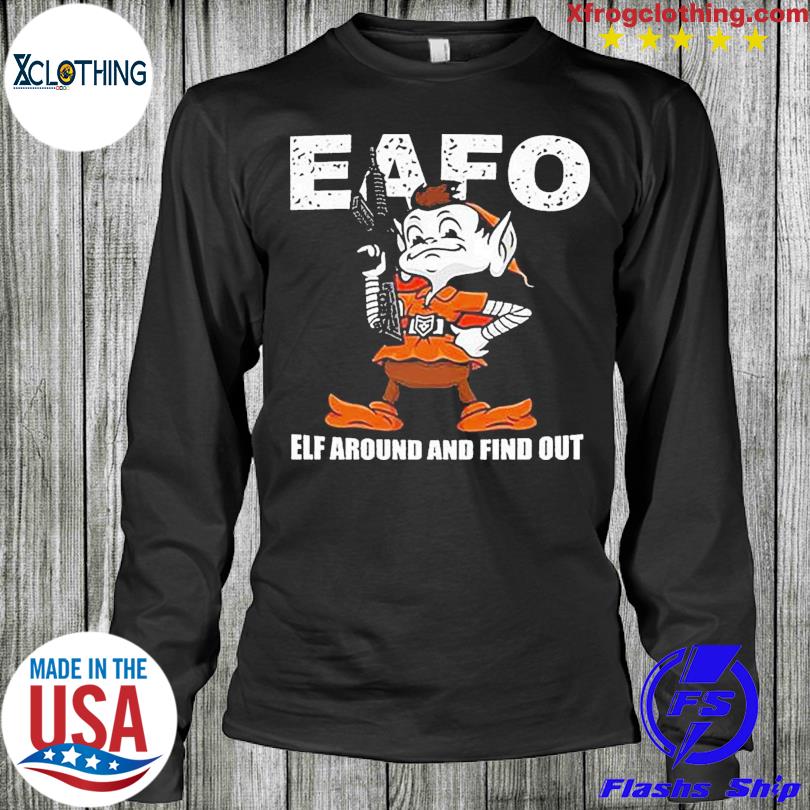 Official Browns Eafo Elf Around And Find Out T-Shirt, hoodie