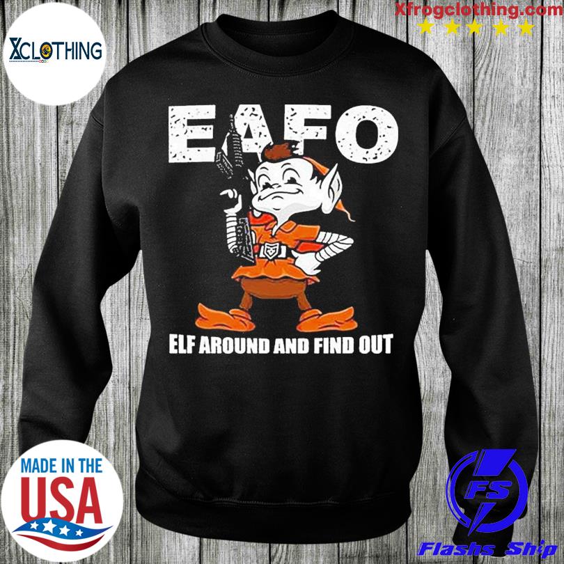 Browns Eafo Elf Around And Find Out Shirt, hoodie, sweater, long