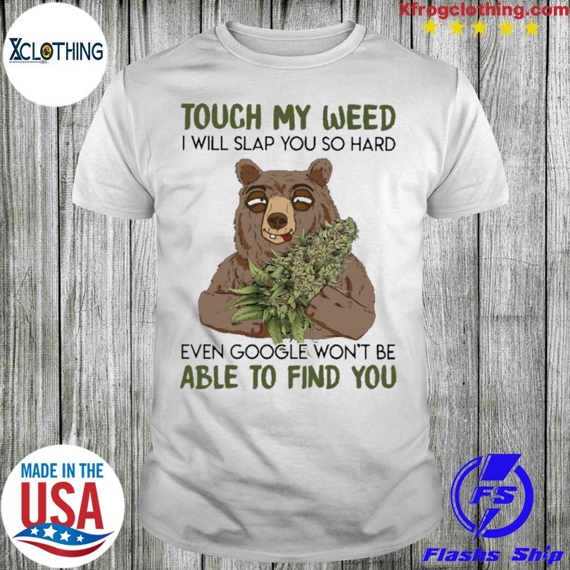 Cannabis Bear touch my weed able to find you shirt