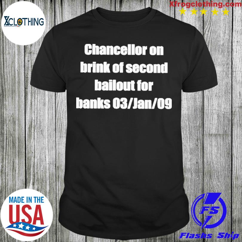 Chancellor On Brink Of Second Bailout For Banks 03 Jan 09 shirt