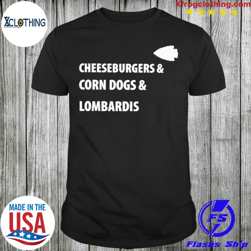 Cheeseburgers & corn dogs & lombardis shirt