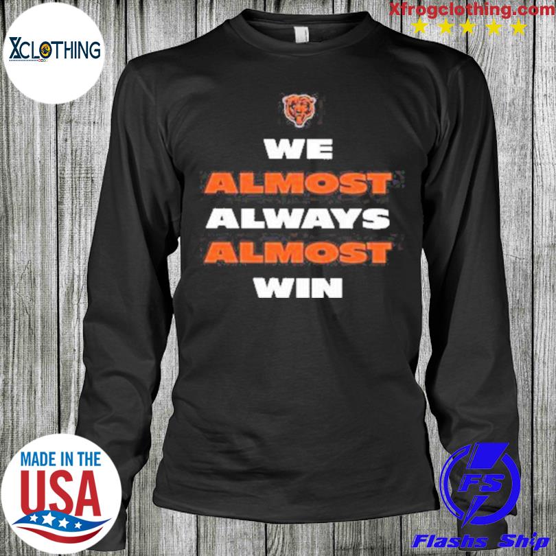 Buy We Almost Always Almost Win Funny Chicago Bears Shirt Da