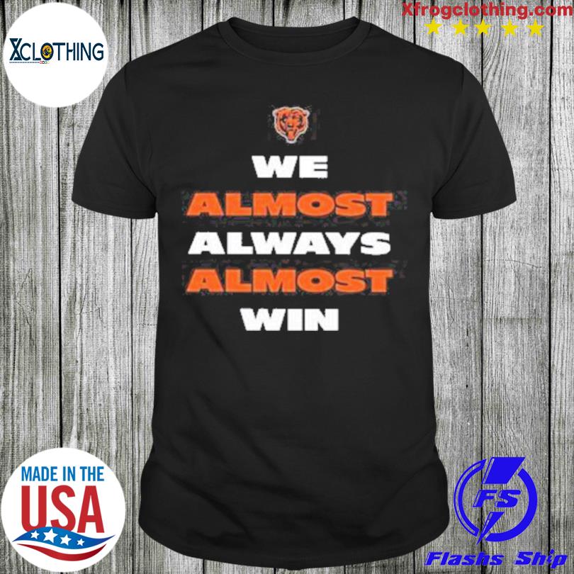 We Almost Always Almost Win Funny Chicago Bears Shirt Da 