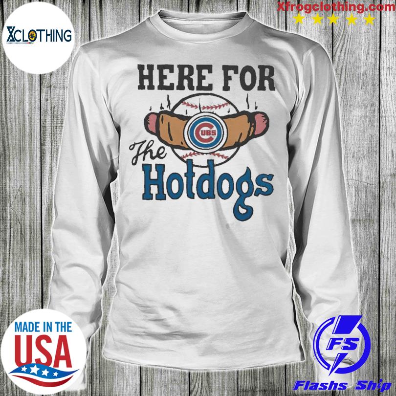 Official chicago Cubs Here For The Hotdogs Shirt, hoodie, long sleeve tee