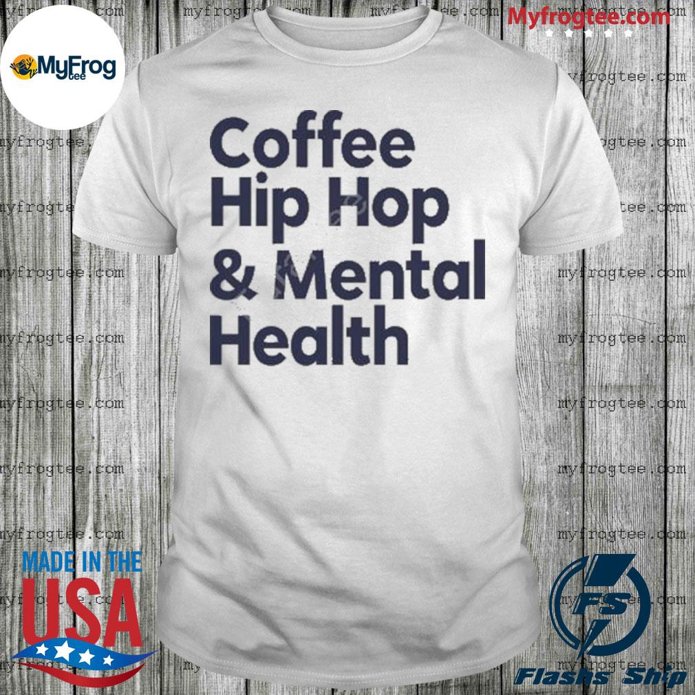 Coffee hip hop and mental health shirt