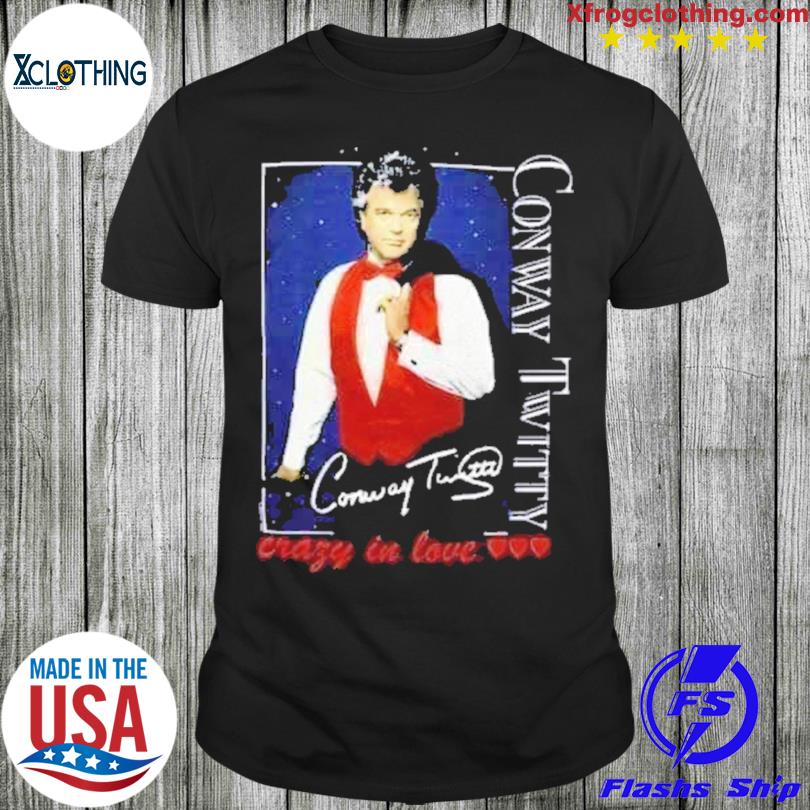 Conway Twitty crazy in love 2023 shirt