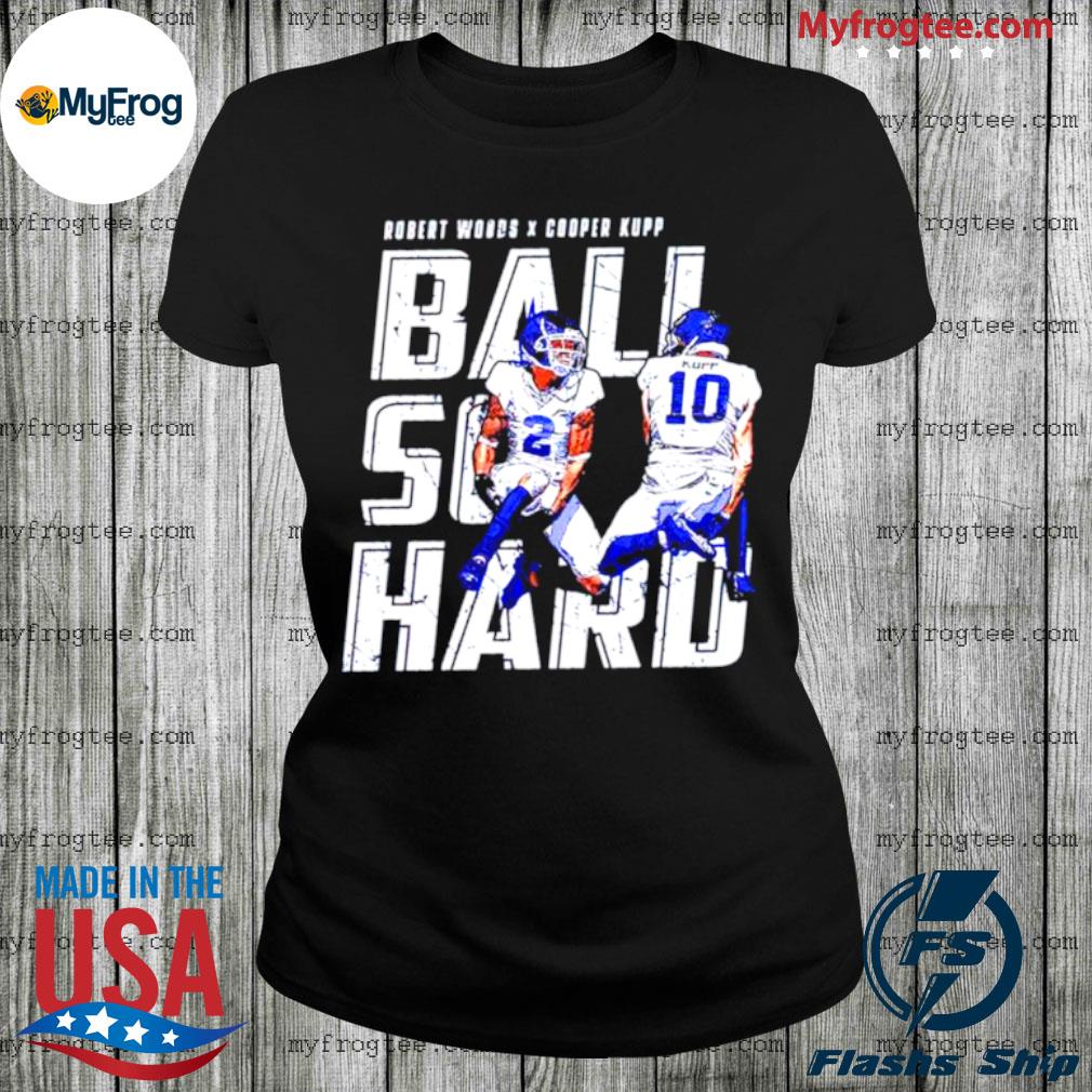 Official Cooper kupp and robert woods ball so hard shirt, hoodie, sweater,  long sleeve and tank top