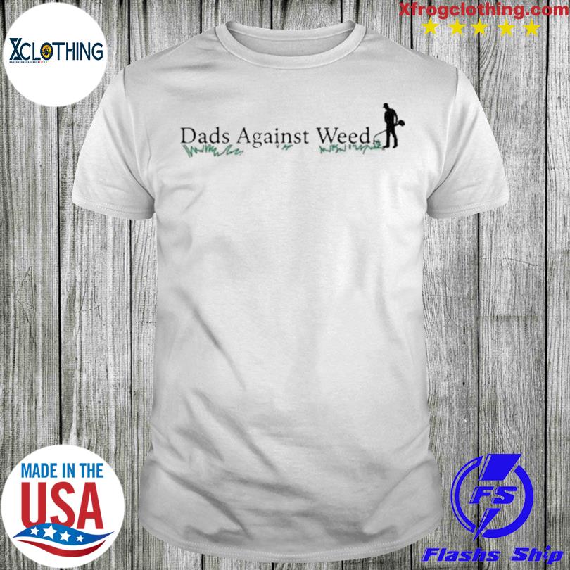 Dads Against Weed 2.0 Shirt