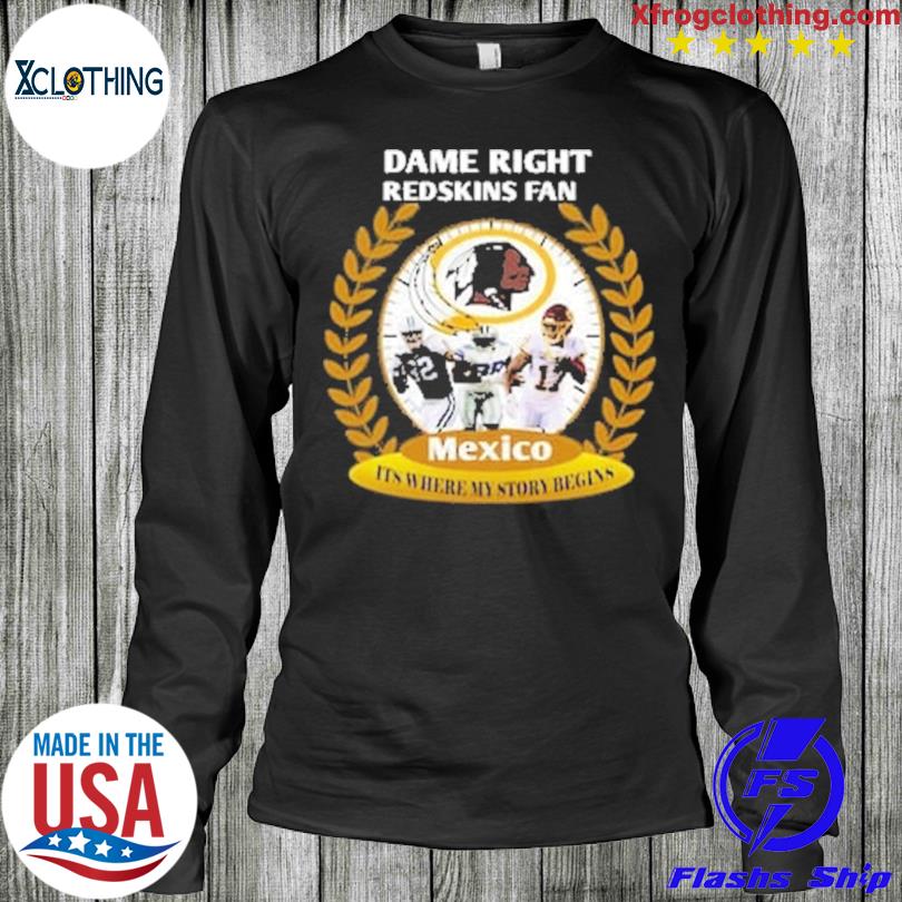 Dame right Washington Redskins Fan Mexico it's where my story begins shirt,  hoodie, sweater, long sleeve and tank top