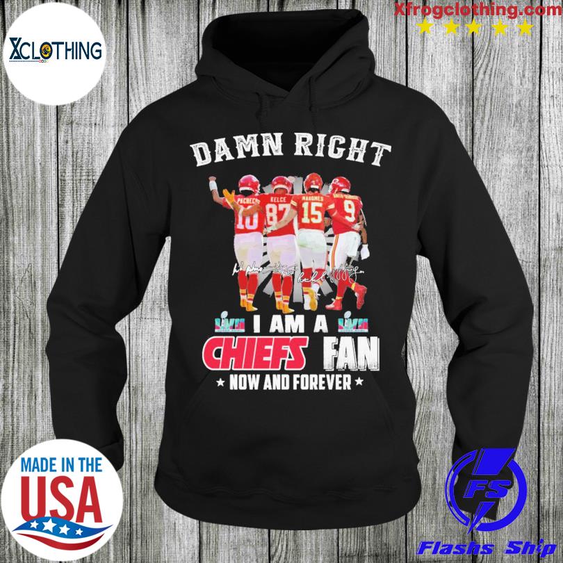 Damn right I am a Chiefs fan now and forever 2023 Super Bowl shirt, hoodie,  sweater and long sleeve