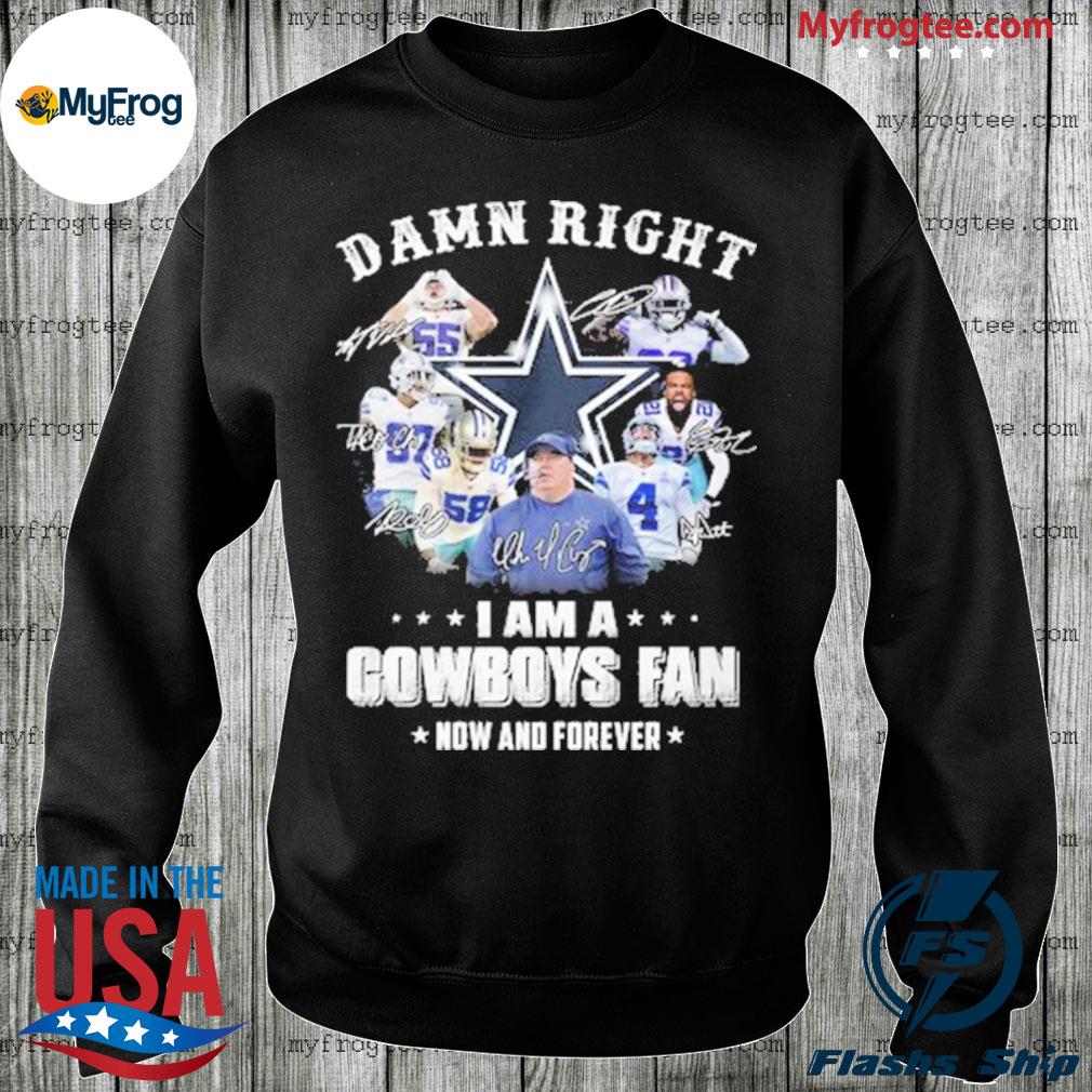 Nfl Damn Right I Am A Cowboys Fan Now And Forever T Shirt Hoodie V-neck  Size Up To 5xl, hoodie, sweater, long sleeve and tank top