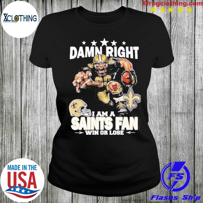 Damn Right I Am New Orleans Saints Fan Win Or Lose Unisex T-Shirt