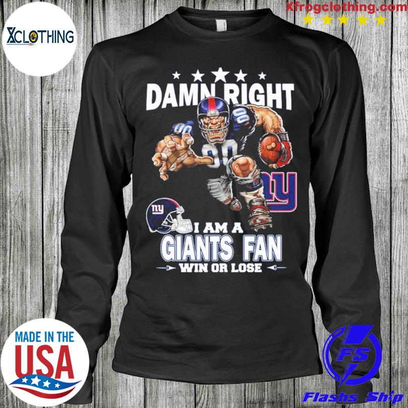 Damn right I am a New York Giants fan win or lose shirt, hoodie