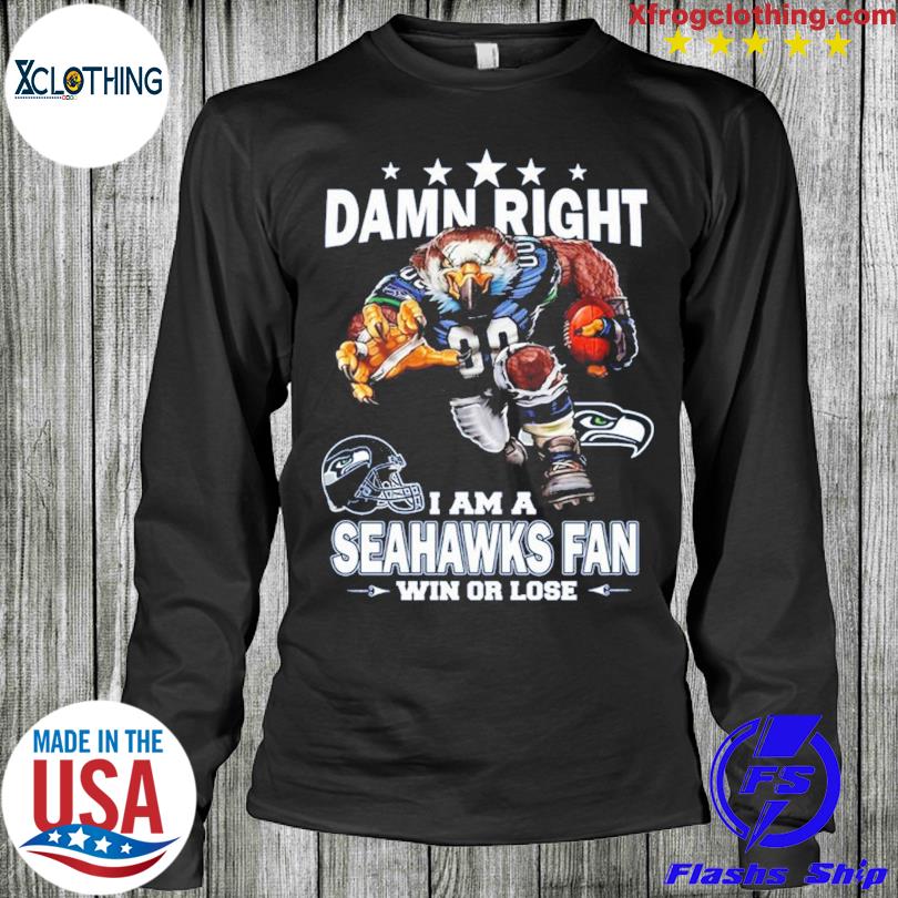 Damn right I am a Seattle Seahawks fan win or lose shirt, hoodie