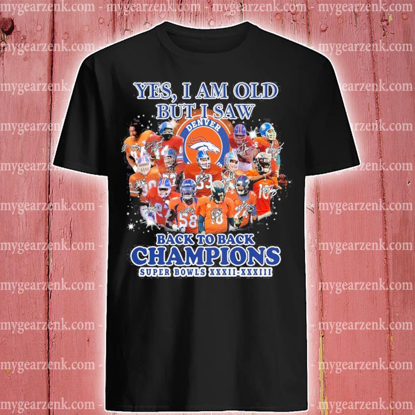 Denver Broncos yes I am old but I saw Back to Back super bowl champions  logo shirt, hoodie, sweater, long sleeve and tank top