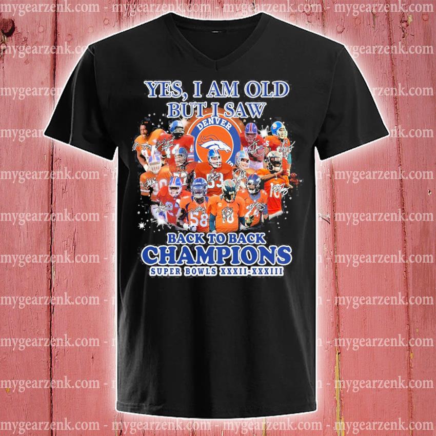 Yes I Am Old But Isaw Denver Broncos Back To Back Cahmpions Super Bowls  Xxxii Xxxiii Shirt, hoodie, sweater and long sleeve