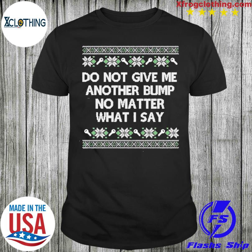 Do not give me another bump crewneck Ugly Christmas sweatshirt