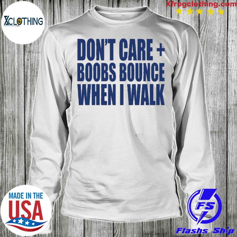 Don't Care Boobs Bounce When I Walk T Shirt, hoodie, sweater and long sleeve