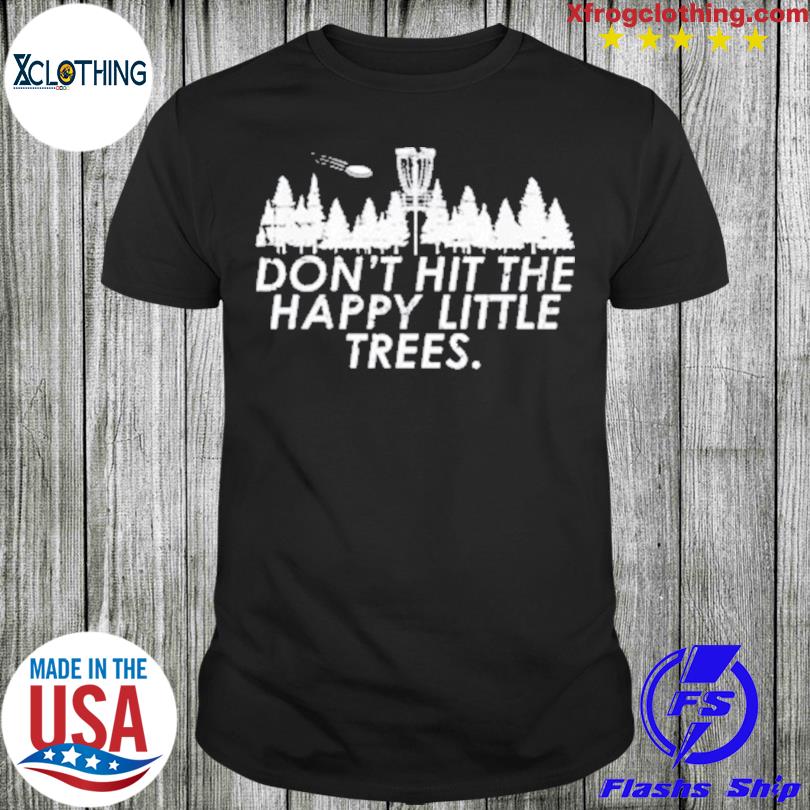 Don’T Hit The Happy Little Trees shirt