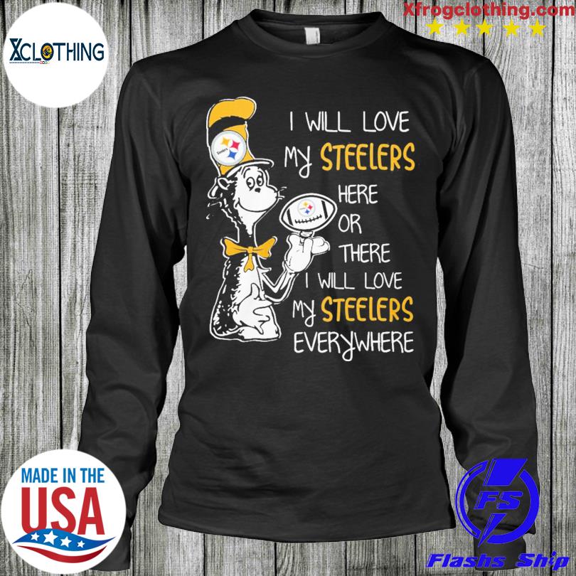 I Will Love Pittsburgh Steelers Here Or There Or Everywhere T-Shirts