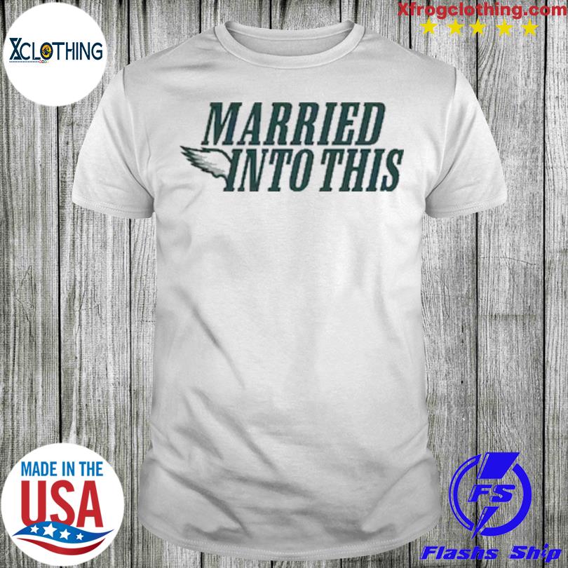 Official I Married Into This Eagles Shirt, hoodie, sweater and