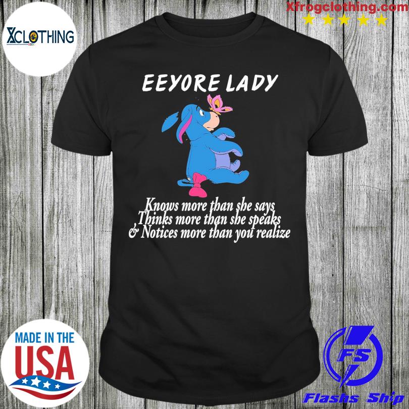Eeyore lady knows more than she says think more than she speaks notices more than you realize shirt