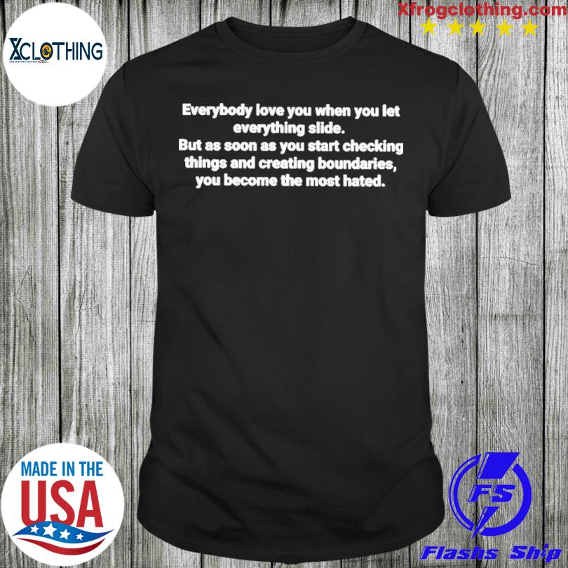 Everybody love you when you let everything slide shirt
