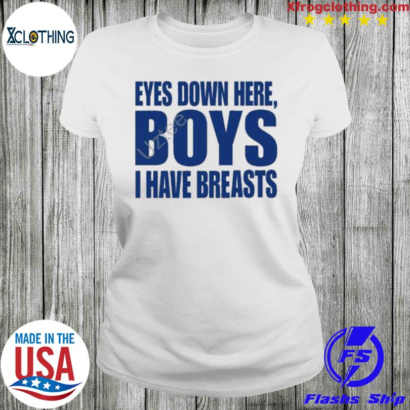 Eyes Down Here Boys I Have Breasts T Shirt, hoodie, sweater and