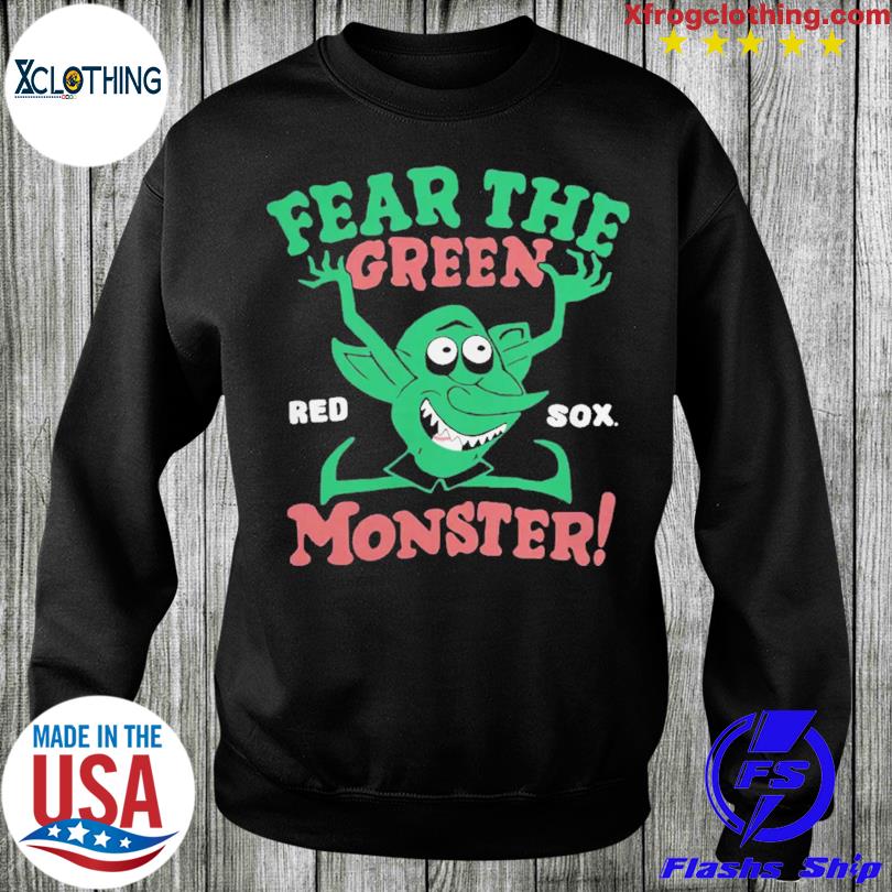 Fear the green monster Boston red sox shirt, hoodie, sweater, long