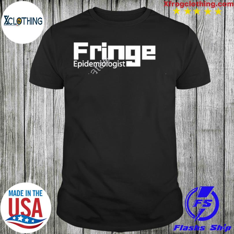 Fringe Epidemiologist T Shirt