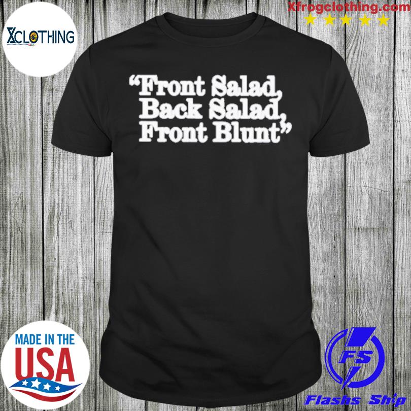 Front Salad Back Salad Front Blunt Shirt