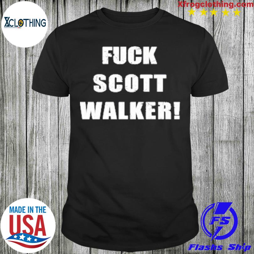 Fuck scott walker shirt