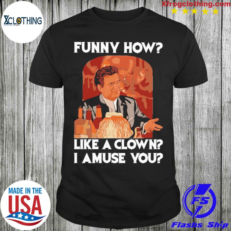 Funny How like a Clown I amuse you 2023 shirt