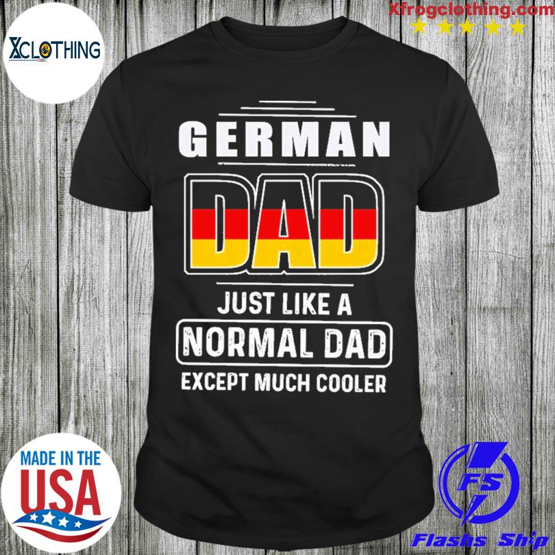 German dad just like a normal dad except much cooler 2023 shirt