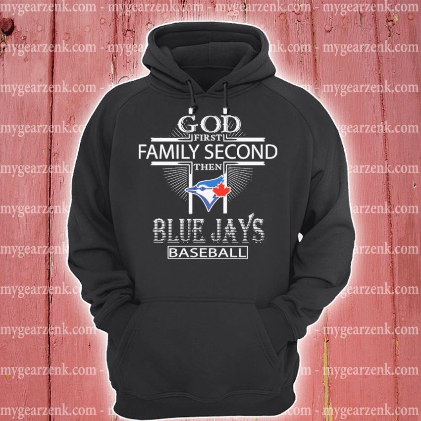 God first family second then Toronto Blue Jays baseball shirt, hoodie,  sweater and v-neck t-shirt