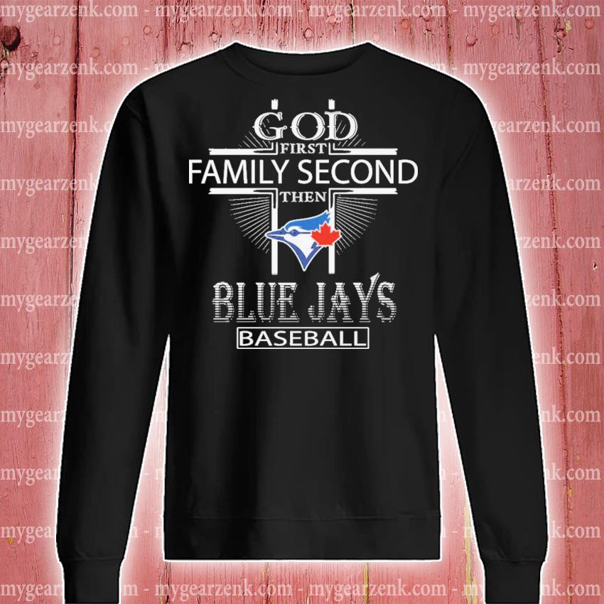 God first family second then Toronto Blue Jays baseball shirt