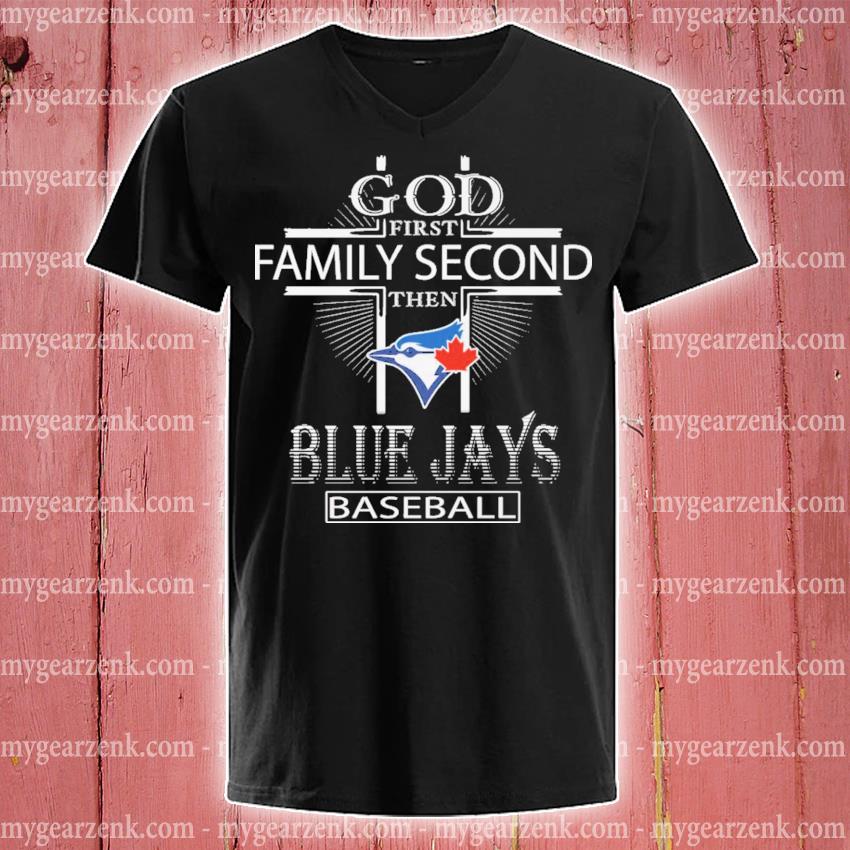 God first family second then Toronto Blue Jays baseball shirt, hoodie,  sweater and v-neck t-shirt