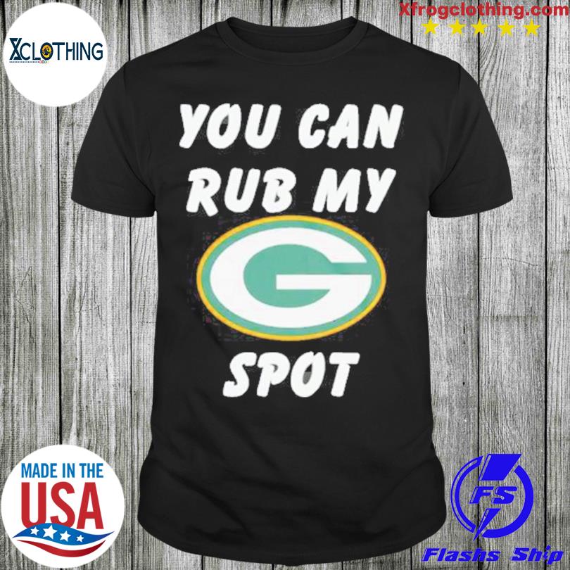 Green Bay Packers You Can Rub My Spot Shirt