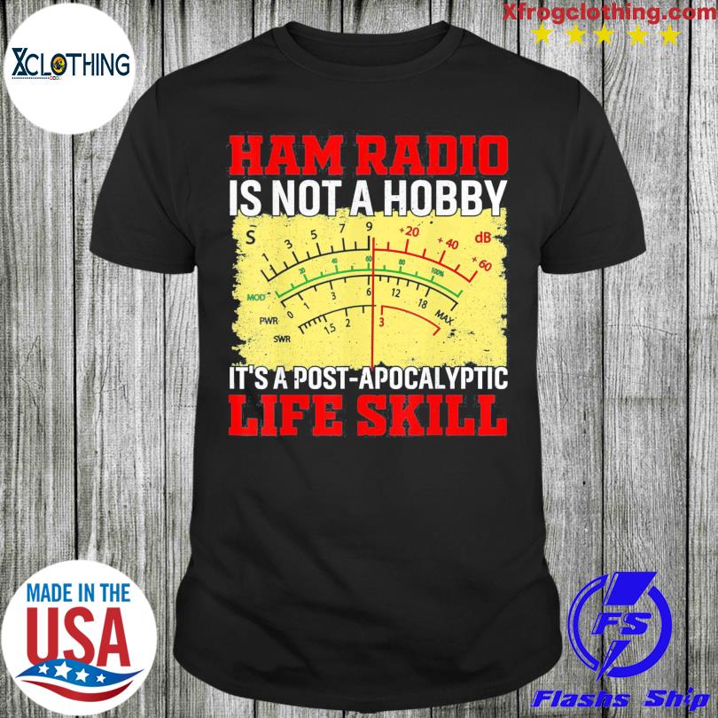 Ham Radio Is Not A Hobby It’s A Post-apocalyptic Life Skill Tee Shirt