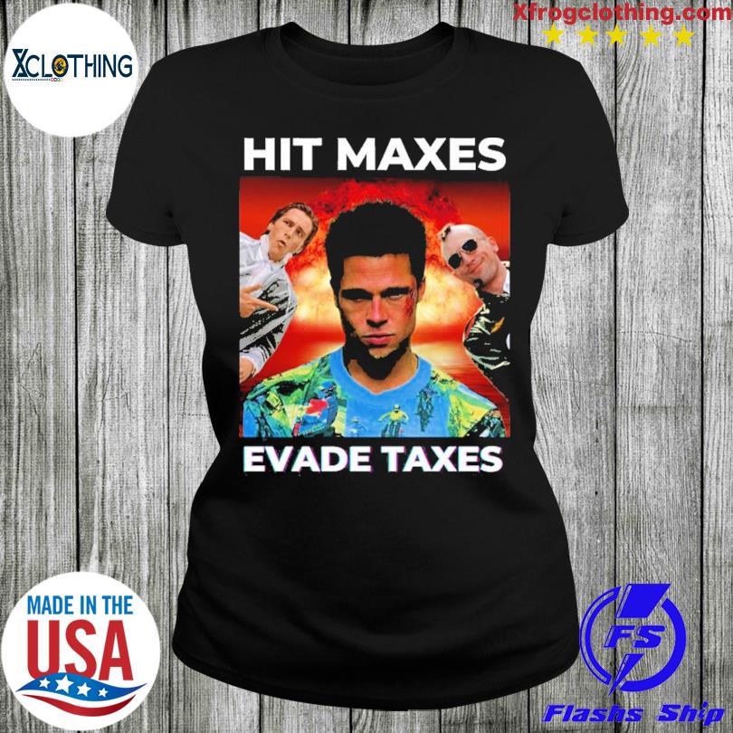 Hit Maxes Evade Taxes Shirt