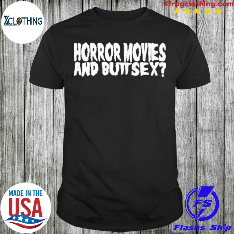 Horror Movies And Butt Sex Shirt