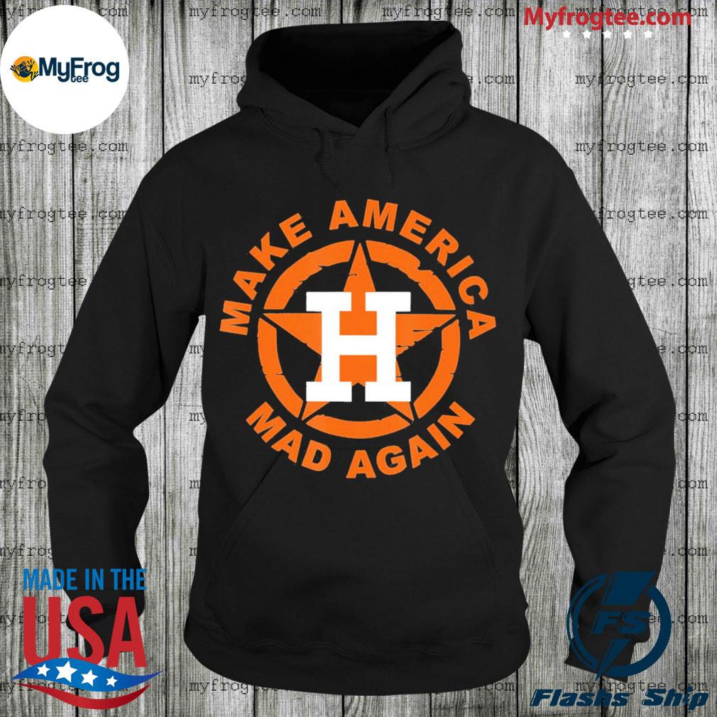 Houston astros baseball make america mad again shirt, hoodie, longsleeve  tee, sweater